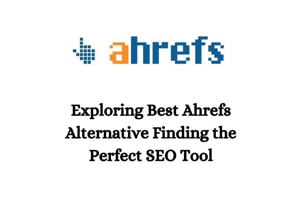 Exploring Best Ahrefs Alternative : Finding the Perfect SEO Tool