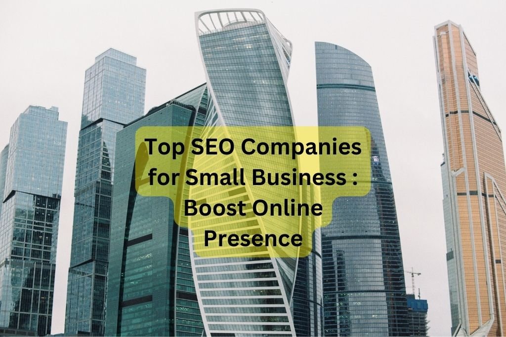 Top SEO Companies for Small Business : Boost Online Presence